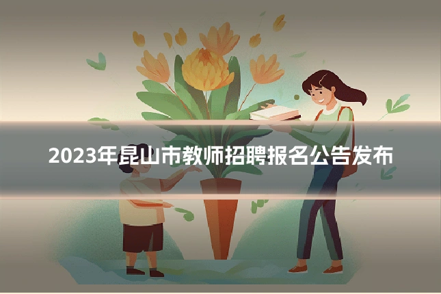 2023年昆山市教师招聘报名公告发布