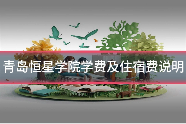 青岛恒星学院学费及住宿费说明