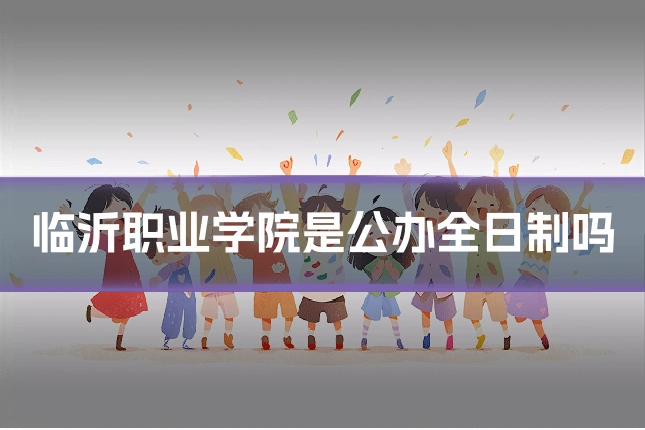 临沂职业学院是公办全日制吗