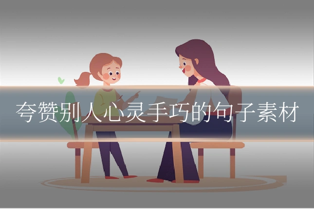 夸赞别人心灵手巧的句子素材