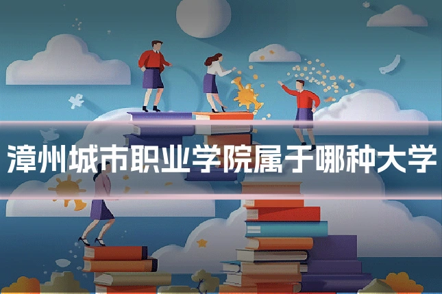 漳州城市职业学院属于哪种大学