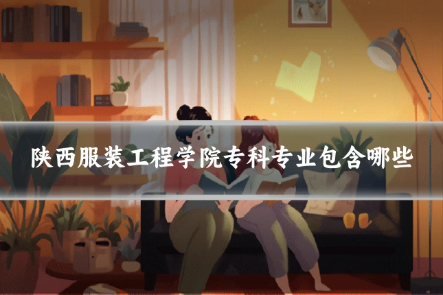 陕西服装工程学院专科专业包含哪些