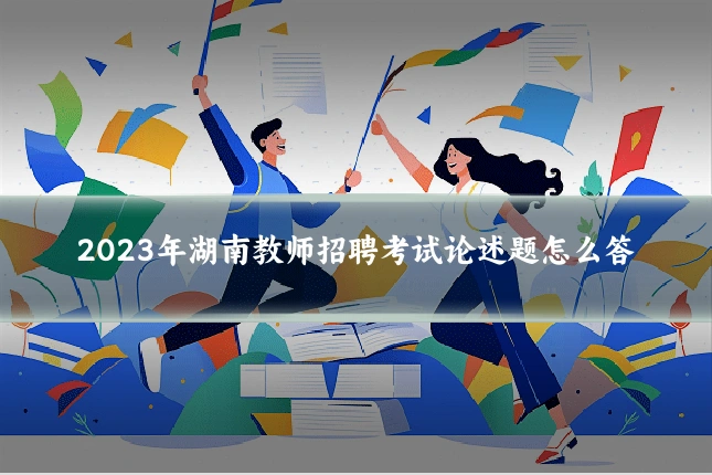 2023年湖南教师招聘考试论述题怎么答