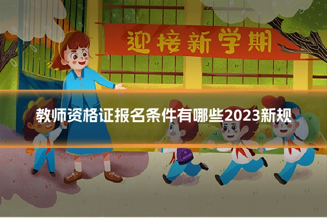教师资格证报名条件有哪些2023新规