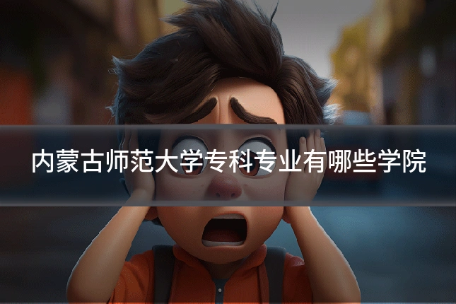 内蒙古师范大学专科专业有哪些学院