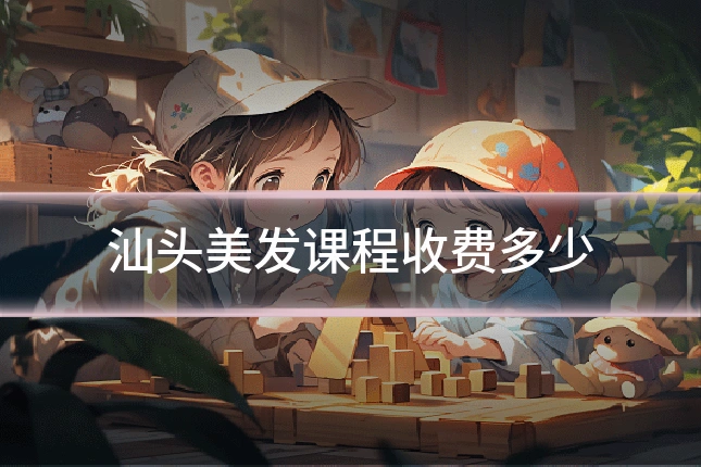汕头美发课程收费多少