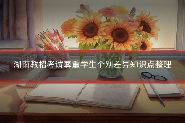湖南教招考试尊重学生个别差异知识点整理