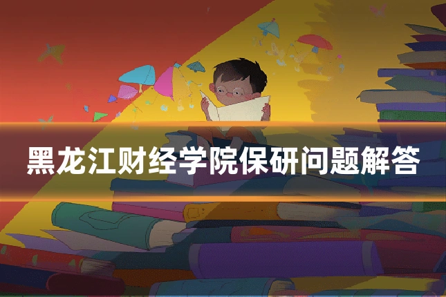 黑龙江财经学院保研问题解答