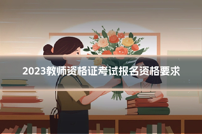 2023教师资格证考试报名资格要求