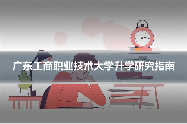 广东工商职业技术大学升学研究指南