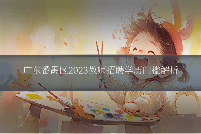 广东番禺区2023教师招聘学历门槛解析