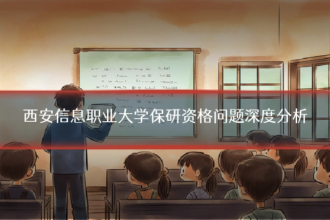 西安信息职业大学保研资格问题深度分析