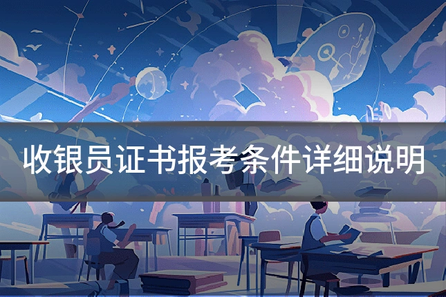收银员证书报考条件详细说明