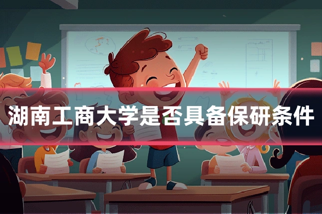 湖南工商大学是否具备保研条件