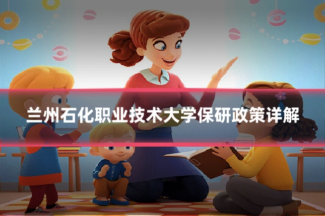 兰州石化职业技术大学保研政策详解