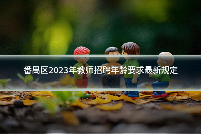 番禺区2023年教师招聘年龄要求最新规定