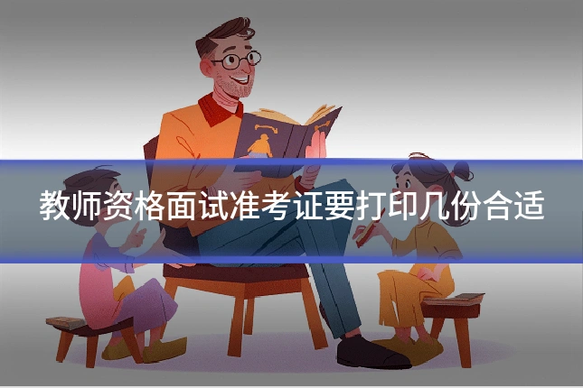 教师资格面试准考证要打印几份合适