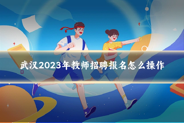 武汉2023年教师招聘报名怎么操作
