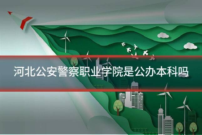 河北公安警察职业学院是公办本科吗