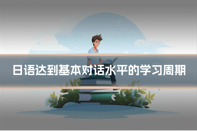 日语达到基本对话水平的学习周期