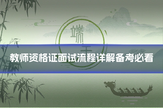 教师资格证面试流程详解备考必看
