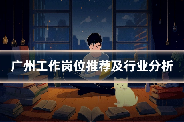 广州工作岗位推荐及行业分析