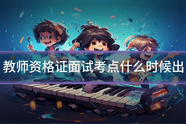 教师资格证面试考点什么时候出