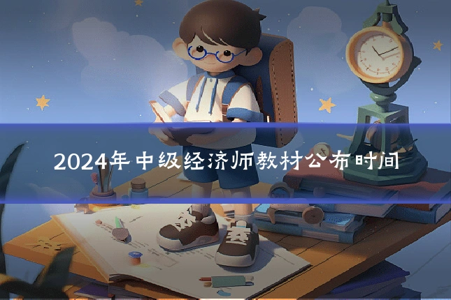 2024年中级经济师教材公布时间