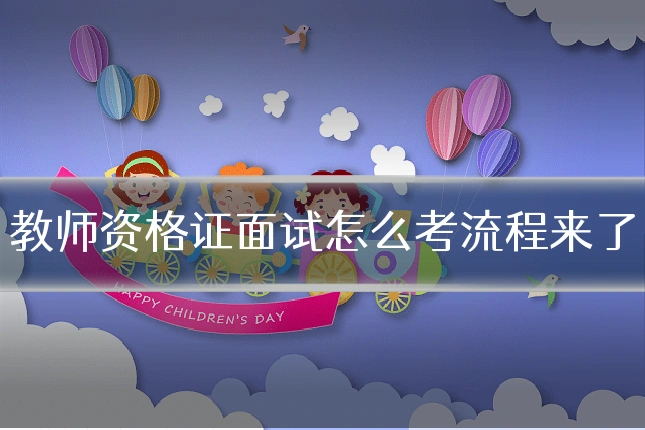 教师资格证面试怎么考流程来了