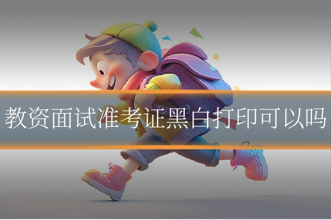 教资面试准考证黑白打印可以吗