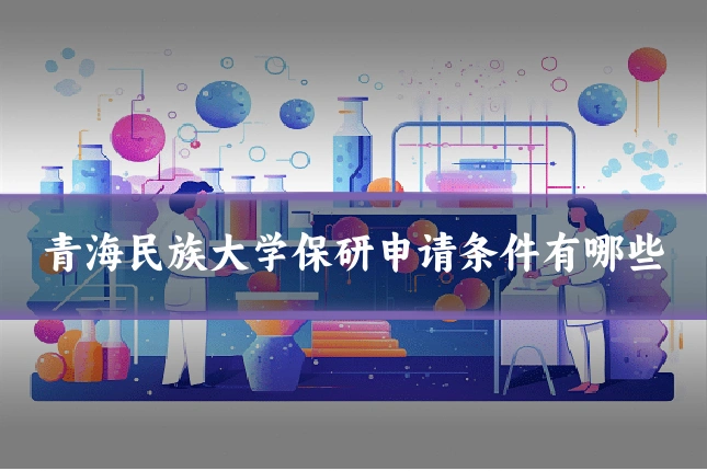 青海民族大学保研申请条件有哪些