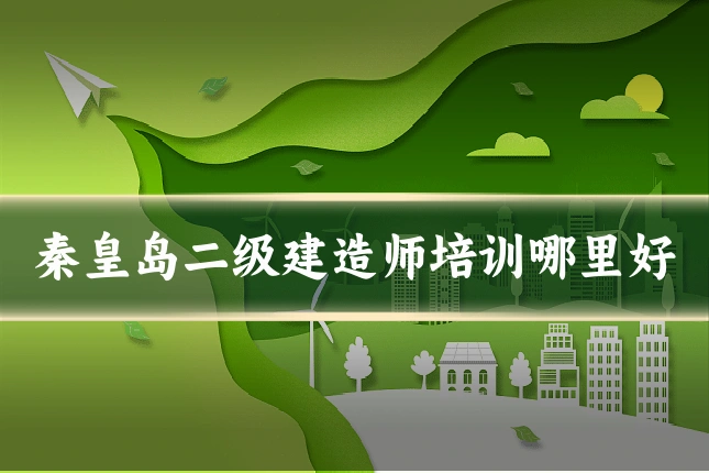 秦皇岛二级建造师培训哪里好