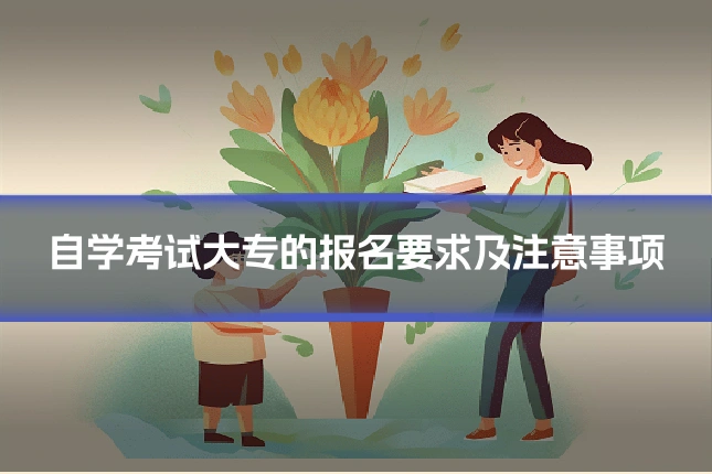 自学考试大专的报名要求及注意事项