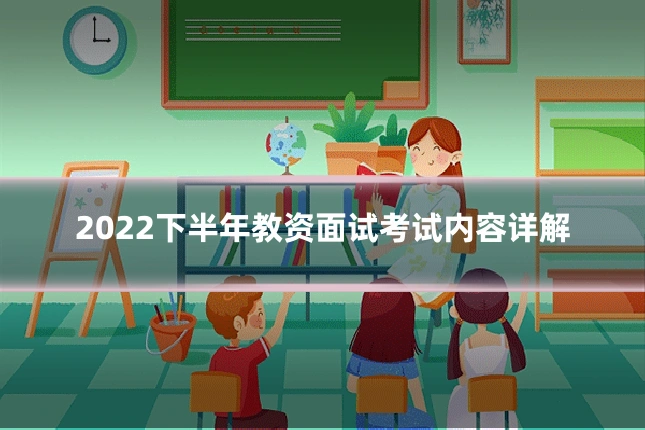 2022下半年教资面试考试内容详解