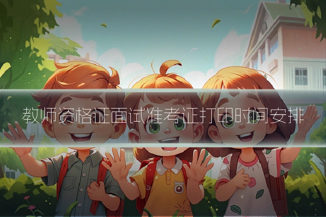教师资格证面试准考证打印时间安排