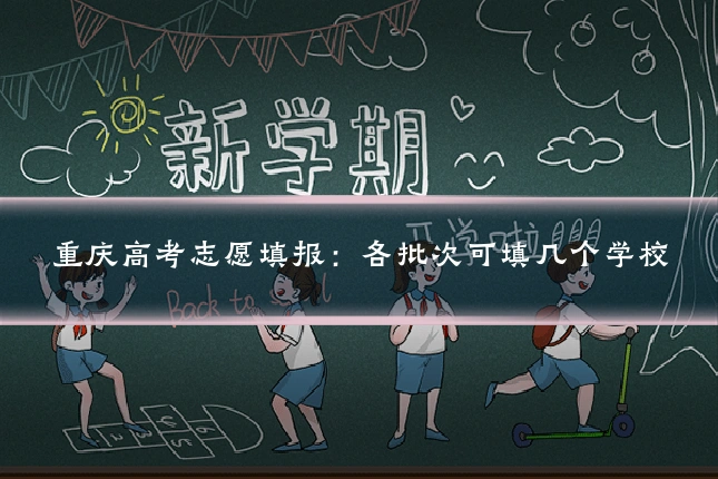 重庆高考志愿填报:各批次可填几个学校