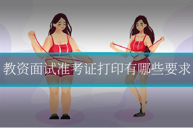 教资面试准考证打印有哪些要求