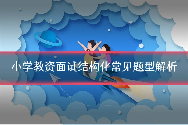 小学教资面试结构化常见题型解析