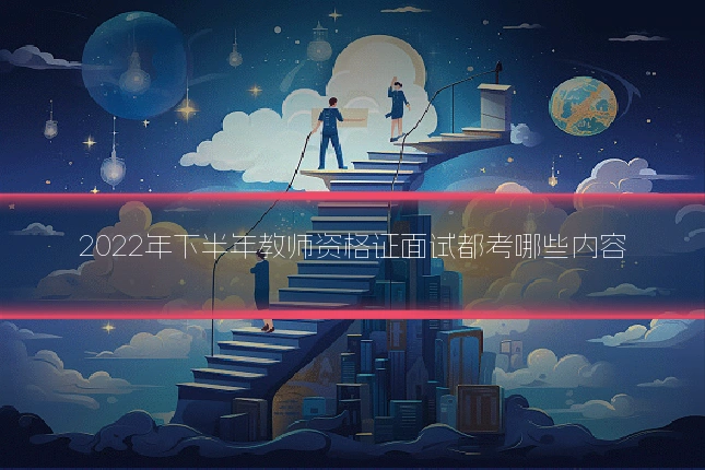 2022年下半年教师资格证面试都考哪些内容