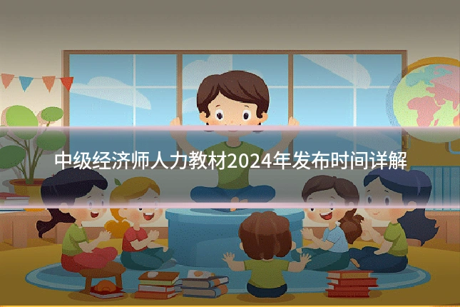 中级经济师人力教材2024年发布时间详解