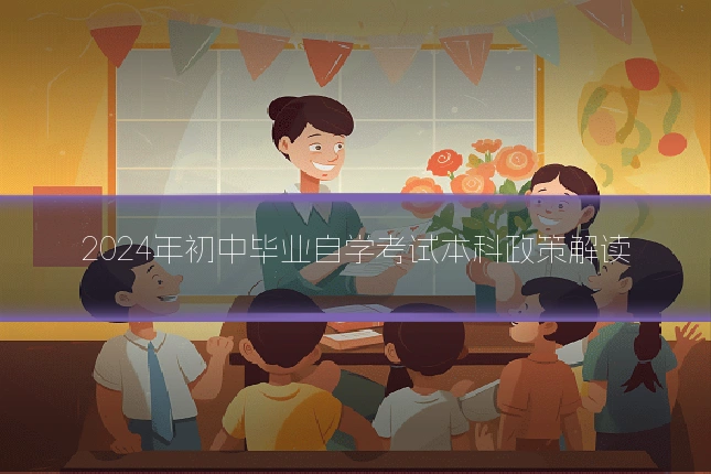 2024年初中毕业自学考试本科政策解读
