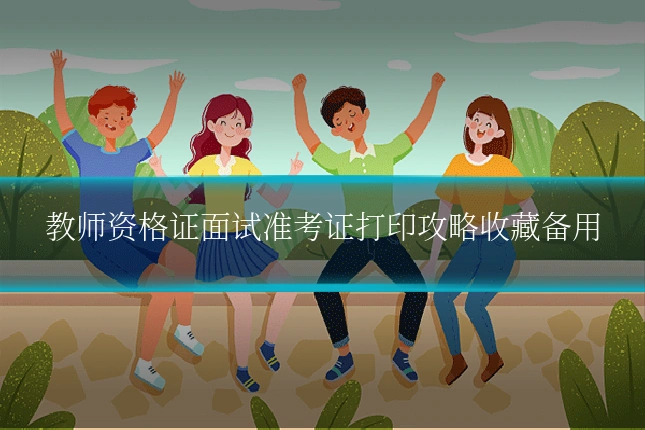 教师资格证面试准考证打印攻略收藏备用