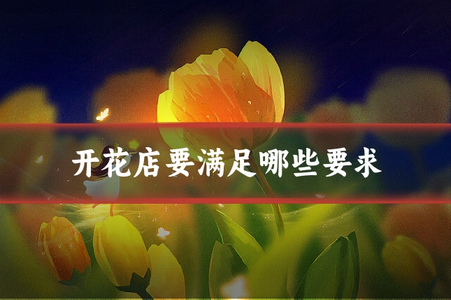 开花店要满足哪些要求