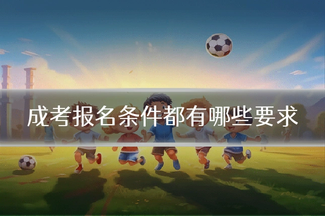 成考报名条件都有哪些要求