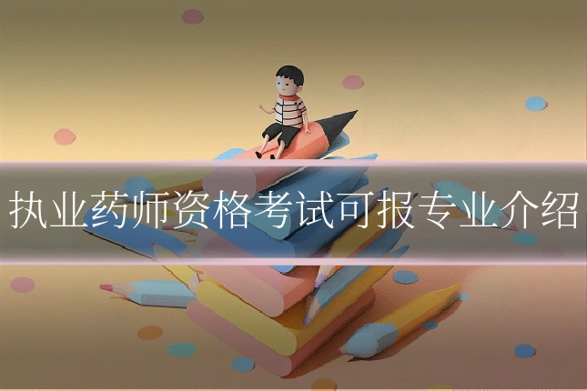 执业药师资格考试可报专业介绍