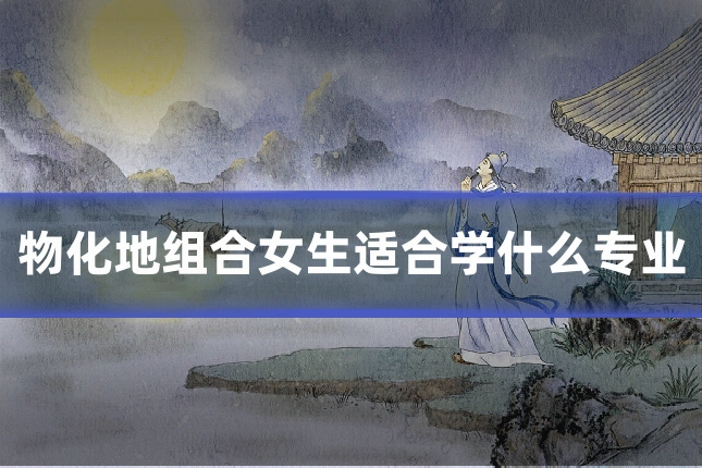 物化地组合女生适合学什么专业