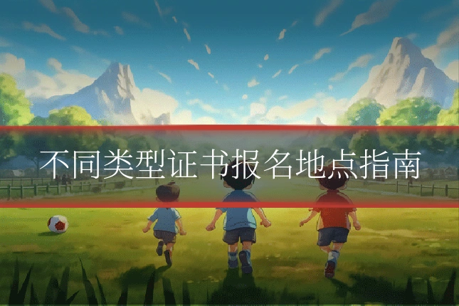 不同类型证书报名地点指南