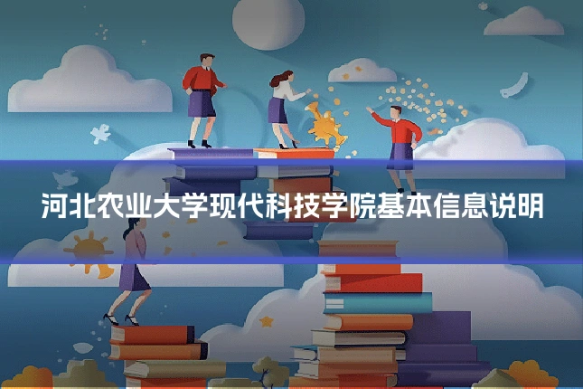 河北农业大学现代科技学院基本信息说明