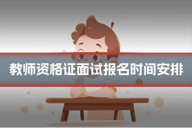 教师资格证面试报名时间安排