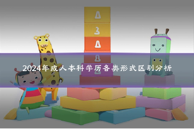2024年成人本科学历各类形式区别分析